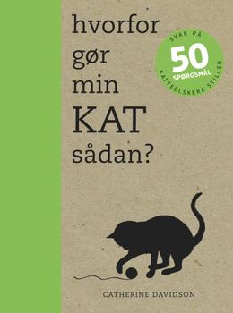 Catherine Davidson: Hvorfor gør min kat sådan? : svar på 50 spørgsmål, som katteelskere stiller